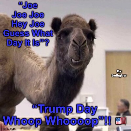 What Day Is It | “Joe Joe Joe Hey Joe Guess What Day It Is”? By: truthgiver; “Trump Day Whoop Whoooop”!! 🇺🇸 | image tagged in joe biden,donald trump | made w/ Imgflip meme maker