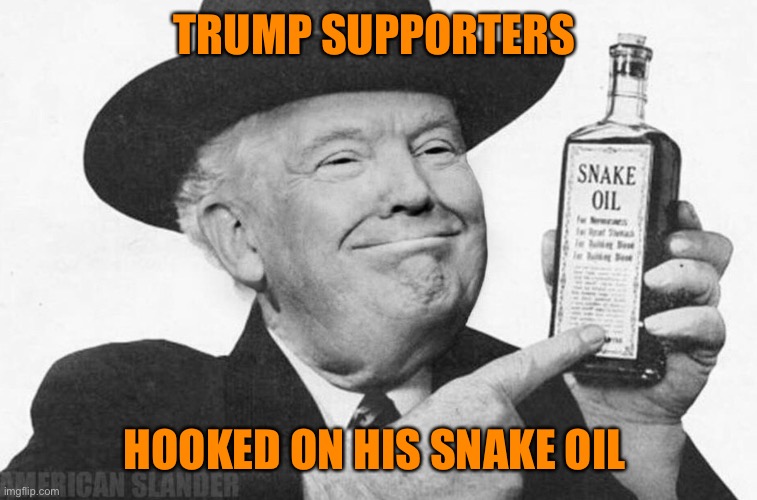 TRUMP SUPPORTERS HOOKED ON HIS SNAKE OIL | made w/ Imgflip meme maker