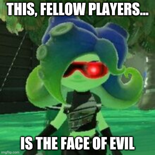 That thing is evil | THIS, FELLOW PLAYERS... IS THE FACE OF EVIL | image tagged in sanitized octoling,splatoon,splatoon 2,octoling | made w/ Imgflip meme maker