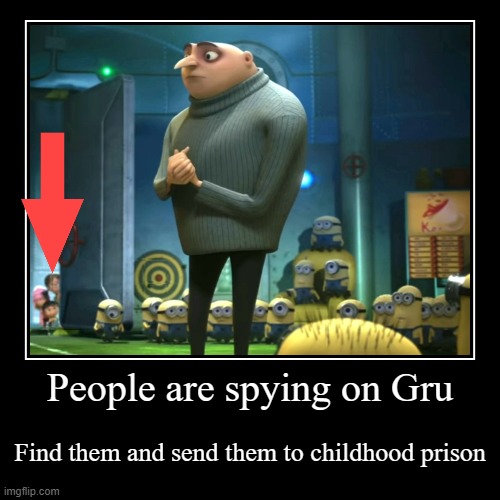 People are spying on Gru | image tagged in gru's plan,minions,funny | made w/ Imgflip demotivational maker