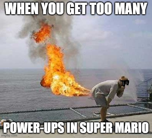 Darti Boy | WHEN YOU GET TOO MANY; POWER-UPS IN SUPER MARIO | image tagged in memes,darti boy | made w/ Imgflip meme maker