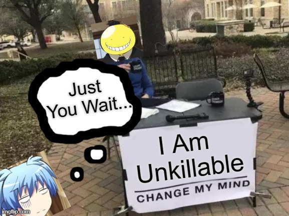 Dear Jesus | Just 
You Wait... I Am 
Unkillable | image tagged in memes,change my mind,assassination classroom,anime | made w/ Imgflip meme maker