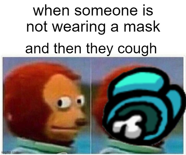 death cough | when someone is not wearing a mask; and then they cough | image tagged in monkey puppet,cough | made w/ Imgflip meme maker