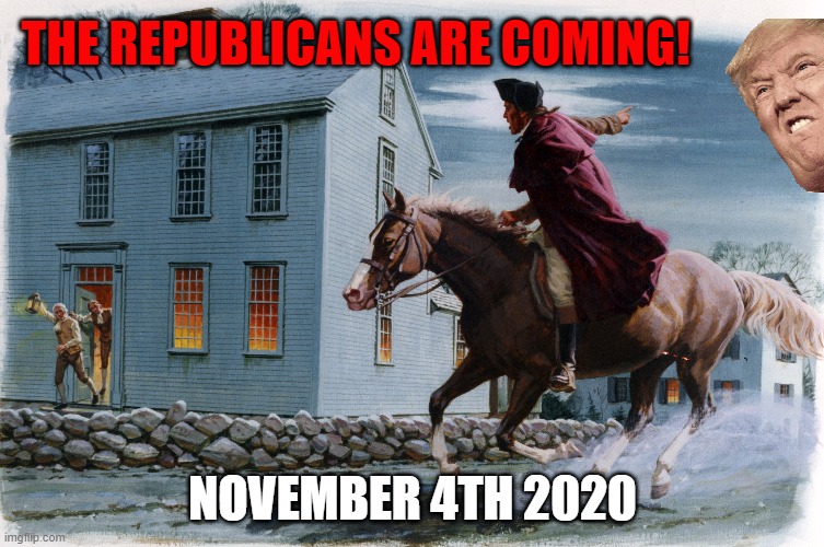 British Are Coming | THE REPUBLICANS ARE COMING! NOVEMBER 4TH 2020 | image tagged in british,brittish,coming,america,elections,trump | made w/ Imgflip meme maker
