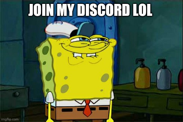 Don't You Squidward | JOIN MY DISCORD LOL | image tagged in memes,don't you squidward | made w/ Imgflip meme maker