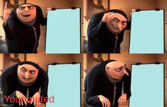 Gru's Plan | Your muted | image tagged in memes,gru's plan | made w/ Imgflip meme maker