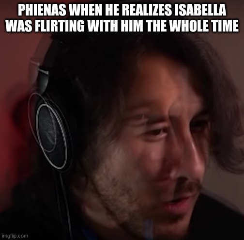 depressed fish | PHIENAS WHEN HE REALIZES ISABELLA WAS FLIRTING WITH HIM THE WHOLE TIME | image tagged in funny | made w/ Imgflip meme maker