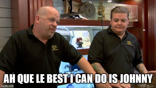 Pawn Stars Best I Can Do | AH QUE LE BEST I CAN DO IS JOHNNY | image tagged in pawn stars best i can do | made w/ Imgflip meme maker