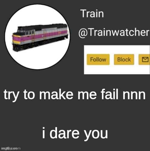 i have a 13 year streak and im not about to break it | try to make me fail nnn; i dare you | image tagged in trainwatcher announcement | made w/ Imgflip meme maker