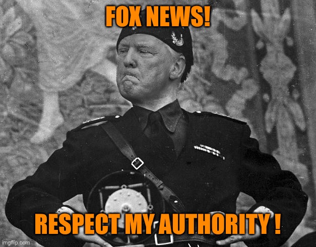 Fascist Trump | FOX NEWS! RESPECT MY AUTHORITY ! | image tagged in fascist trump | made w/ Imgflip meme maker