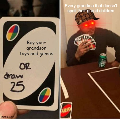 UNO Draw 25 Cards | Every grandma that doesn't spoil their grand children; Buy your grandson toys and games | image tagged in memes,uno draw 25 cards | made w/ Imgflip meme maker