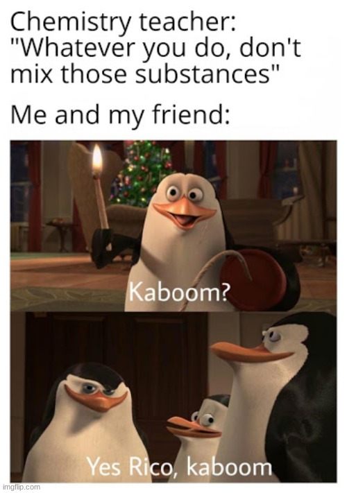Kaboom | image tagged in chemistry,kaboom yes rico kaboom,funny | made w/ Imgflip meme maker