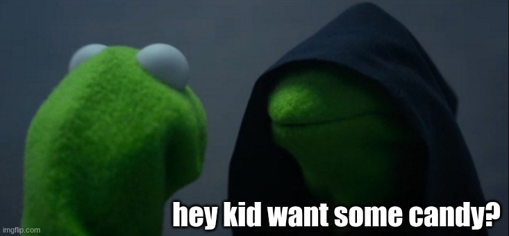Evil Kermit | hey kid want some candy? | image tagged in memes,evil kermit | made w/ Imgflip meme maker