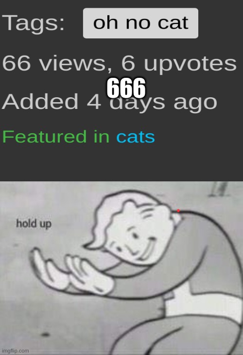 Uh oh. | 666 | image tagged in fallout hold up | made w/ Imgflip meme maker