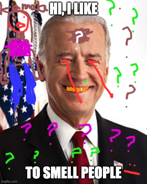 Joe Biden | HI, I LIKE; TO SMELL PEOPLE | image tagged in memes,joe biden | made w/ Imgflip meme maker