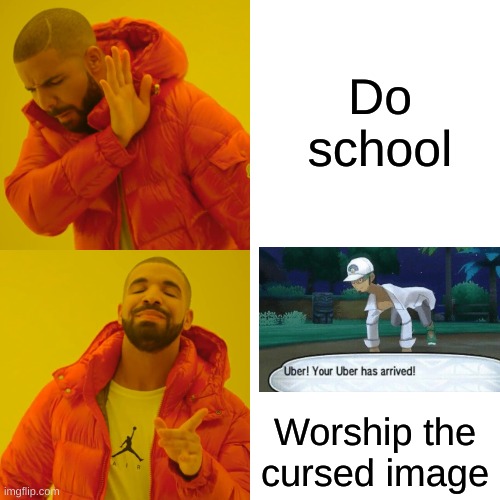 Religion | Do school; Worship the cursed image | image tagged in memes,drake hotline bling,cursed uber | made w/ Imgflip meme maker