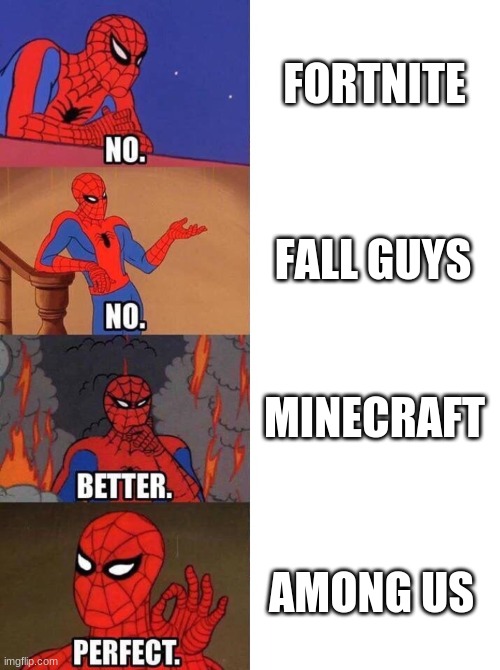 in my opinion... | FORTNITE; FALL GUYS; MINECRAFT; AMONG US | image tagged in spider man no no better perfect | made w/ Imgflip meme maker