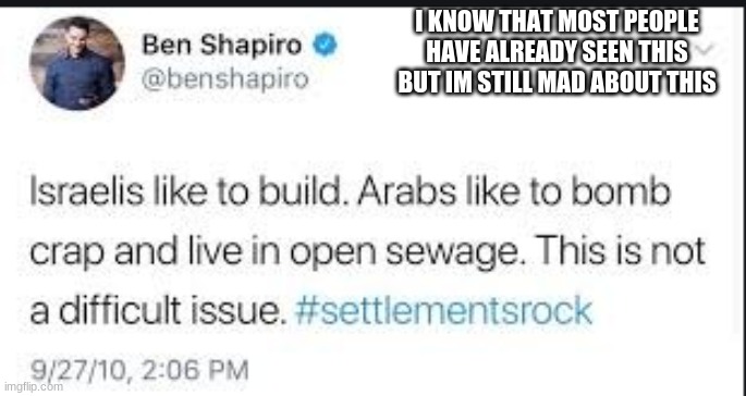 what is wrong with this guy | I KNOW THAT MOST PEOPLE HAVE ALREADY SEEN THIS BUT IM STILL MAD ABOUT THIS | image tagged in ben shapiro,racism | made w/ Imgflip meme maker
