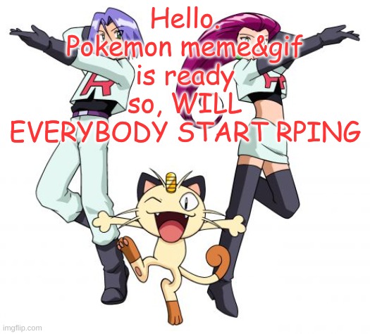 Now | Hello. Pokemon meme&gif is ready so, WILL EVERYBODY START RPING | image tagged in memes,team rocket | made w/ Imgflip meme maker