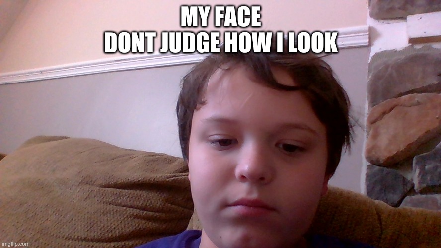 honestly i might get called ugly ngl. | MY FACE
DONT JUDGE HOW I LOOK | image tagged in face reveal | made w/ Imgflip meme maker