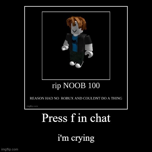I cri for epic noob 100 | image tagged in funny,demotivationals,sad,roblox noob | made w/ Imgflip demotivational maker