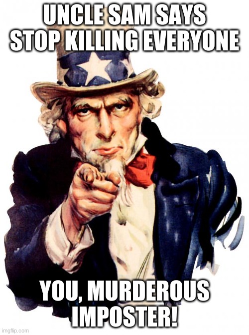 I jUsT wANteD tO Do mY TAskS, BUt yOU kiLLeD mE! | UNCLE SAM SAYS STOP KILLING EVERYONE; YOU, MURDEROUS IMPOSTER! | image tagged in memes,uncle sam,among us,emergency meeting among us,there is 1 imposter among us,brutal | made w/ Imgflip meme maker
