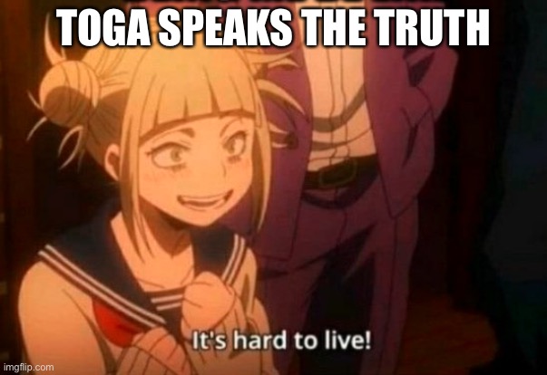 Toga speaks the truth | TOGA SPEAKS THE TRUTH | image tagged in himiko toga | made w/ Imgflip meme maker