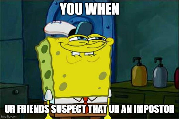 Impostor | YOU WHEN; UR FRIENDS SUSPECT THAT UR AN IMPOSTOR | image tagged in memes,don't you squidward | made w/ Imgflip meme maker