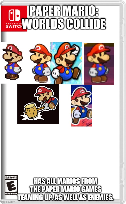 Paper Mario 7 (I would really want this.) | PAPER MARIO:
WORLDS COLLIDE; HAS ALL MARIOS FROM THE PAPER MARIO GAMES TEAMING UP. AS WELL AS ENEMIES. | image tagged in high quality switch game template | made w/ Imgflip meme maker