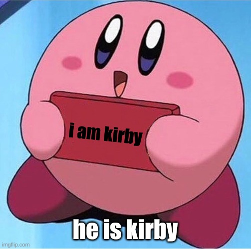 he is indeed Kirby | i am kirby; he is kirby | image tagged in kirby holding a sign | made w/ Imgflip meme maker