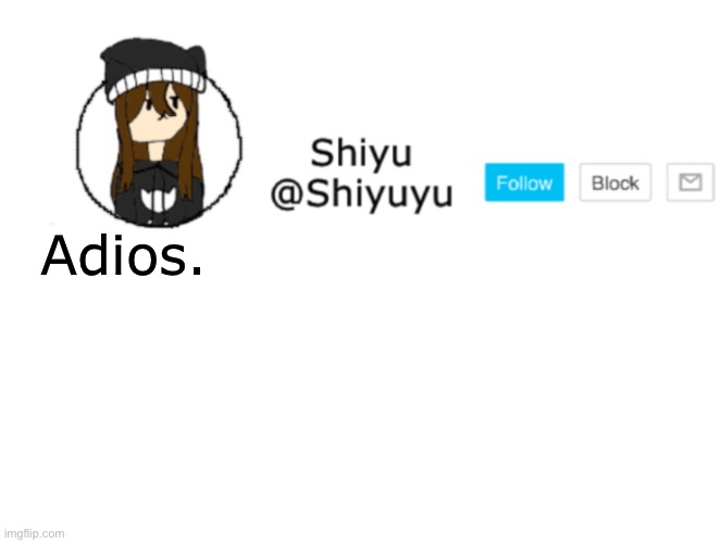 . | Adios. | image tagged in shiyu announcement stuff | made w/ Imgflip meme maker
