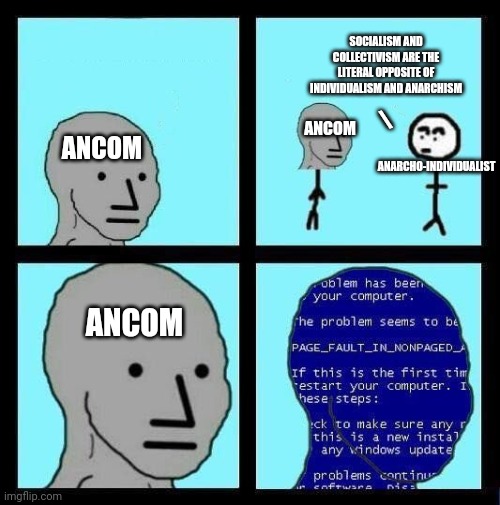 NPC ERROR | SOCIALISM AND COLLECTIVISM ARE THE LITERAL OPPOSITE OF INDIVIDUALISM AND ANARCHISM; ANARCHO-INDIVIDUALIST; \; ANCOM; ANCOM; ANCOM | image tagged in npc error | made w/ Imgflip meme maker