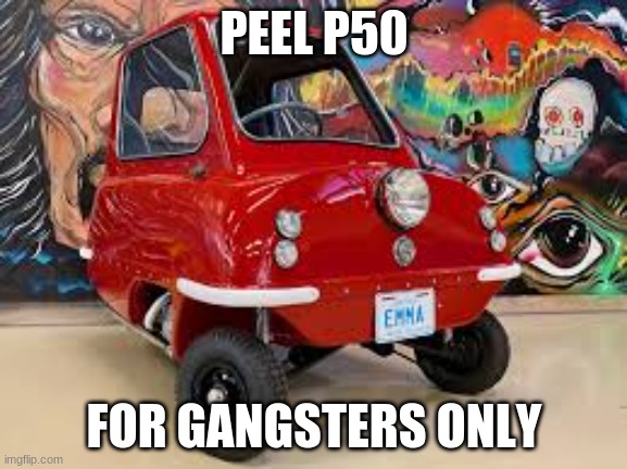 P50 | PEEL P50; FOR GANGSTERS ONLY | image tagged in funny,too funny | made w/ Imgflip meme maker