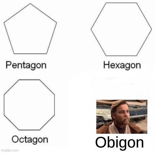 Pentagon Hexagon Octagon | Obigon | image tagged in memes,pentagon hexagon octagon | made w/ Imgflip meme maker