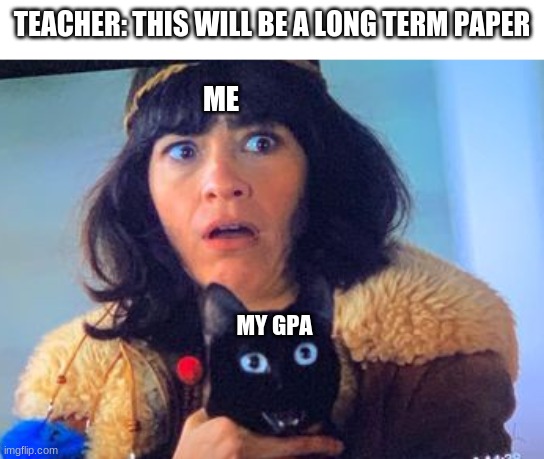 Double Oh No |  TEACHER: THIS WILL BE A LONG TERM PAPER; ME; MY GPA | image tagged in double oh no | made w/ Imgflip meme maker
