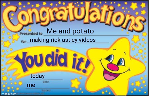 look in the comments | Me and potato; making rick astley videos; today; me | image tagged in memes,happy star congratulations | made w/ Imgflip meme maker
