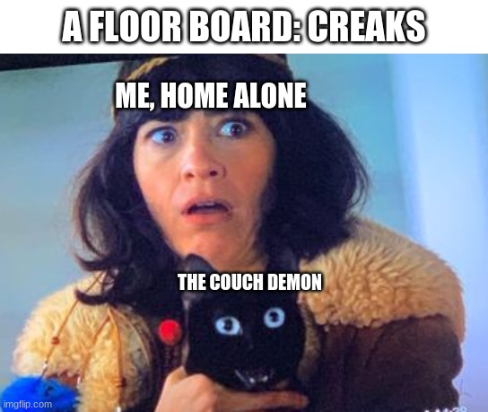 Double Oh No | A FLOOR BOARD: CREAKS; ME, HOME ALONE; THE COUCH DEMON | image tagged in double oh no | made w/ Imgflip meme maker