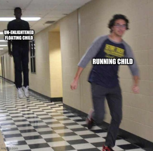 idk i was bored | UN-ENLIGHTENED FLOATING CHILD; RUNNING CHILD | image tagged in floating boy chasing running boy | made w/ Imgflip meme maker