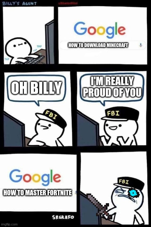 Billy's F.B.I. Agent 2 | HOW TO DOWNLOAD MINECRAFT; I'M REALLY PROUD OF YOU; OH BILLY; HOW TO MASTER FORTNITE | image tagged in billy's f b i agent 2 | made w/ Imgflip meme maker