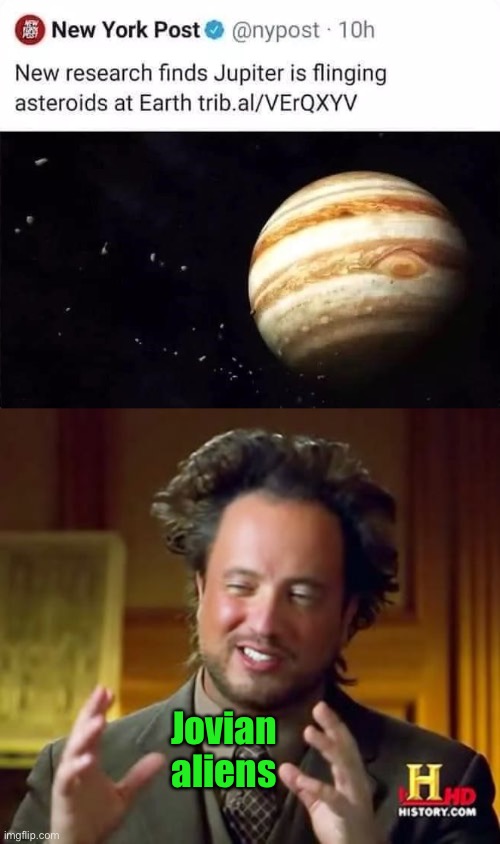 As if we don’t have enough things to worry about. | Jovian aliens | image tagged in memes,ancient aliens,jupiter,asteroid,funny | made w/ Imgflip meme maker