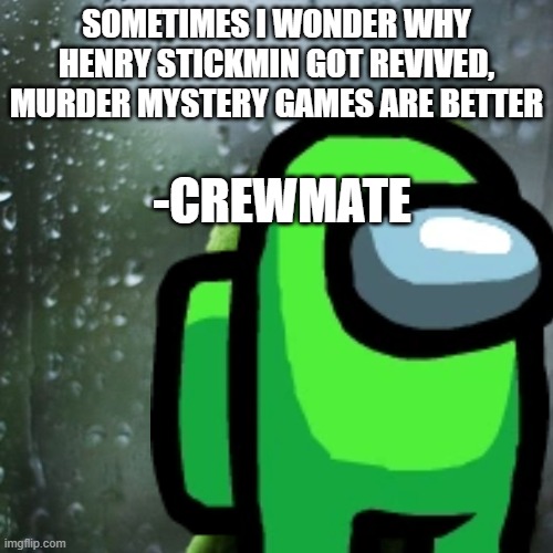bruhmong us hdhfbghu4t | SOMETIMES I WONDER WHY HENRY STICKMIN GOT REVIVED, MURDER MYSTERY GAMES ARE BETTER; -CREWMATE | image tagged in jfddg,butt butt butterflies,butt,studying,t5hrk,erthk | made w/ Imgflip meme maker