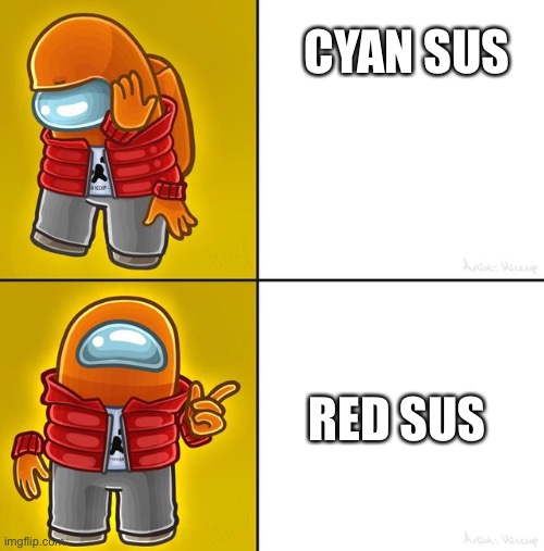 Who is Sus? Red is. | CYAN SUS; RED SUS | image tagged in among us drake | made w/ Imgflip meme maker