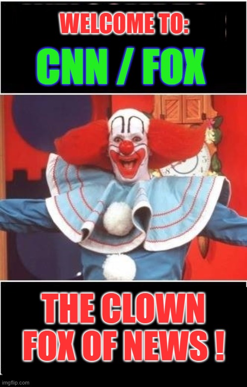 Media bozo | WELCOME TO:; CNN / FOX; THE CLOWN FOX OF NEWS ! | image tagged in commentary politics | made w/ Imgflip meme maker