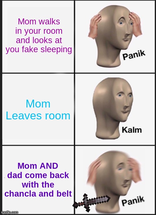 How to get oofed | Mom walks in your room and looks at you fake sleeping; Mom Leaves room; Mom AND dad come back with the chancla and belt | image tagged in memes,panik kalm panik | made w/ Imgflip meme maker