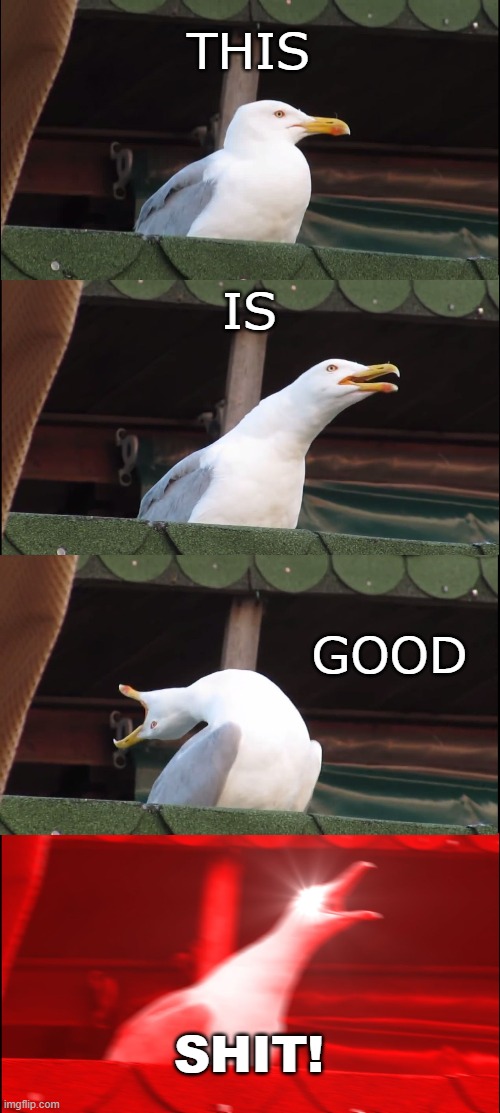 Inhaling Seagull Meme | THIS; IS; GOOD; SHIT! | image tagged in memes,inhaling seagull | made w/ Imgflip meme maker
