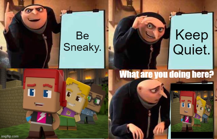 Minecraft Mini Series Invades Gru's Plan | Be Sneaky. Keep Quiet. What are you doing here? | image tagged in memes,gru's plan,minecraft mini series | made w/ Imgflip meme maker