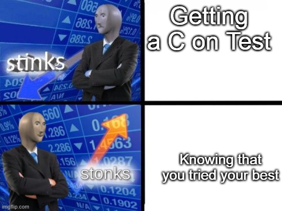 Stinky Stonky | Getting a C on Test; Knowing that you tried your best | image tagged in stinks stonks,memes | made w/ Imgflip meme maker