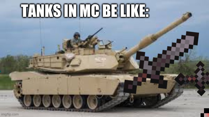 tank/minecraft | TANKS IN MC BE LIKE: | image tagged in memes | made w/ Imgflip meme maker