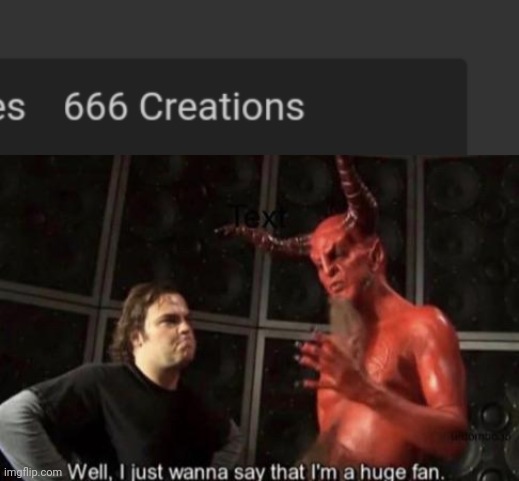 Satan's a big fan of my number of creations | image tagged in know your meme well i just wanna say that i'm a huge fan,spooky,memes,funny | made w/ Imgflip meme maker