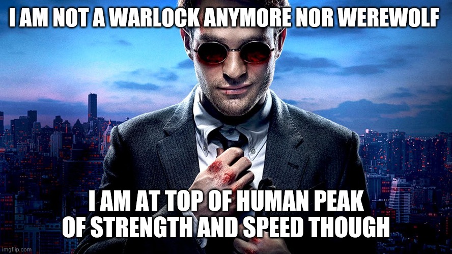 I do have a ring thatll let me access these powers when in terms of danger | I AM NOT A WARLOCK ANYMORE NOR WEREWOLF; I AM AT TOP OF HUMAN PEAK OF STRENGTH AND SPEED THOUGH | image tagged in daredevil i see what you did there | made w/ Imgflip meme maker